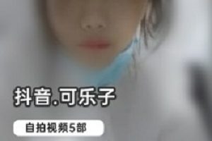 抖音网红《可乐子》绝版自拍合集